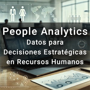 People Analytics: Datos para decisiones estratégicas en Recursos Humanos